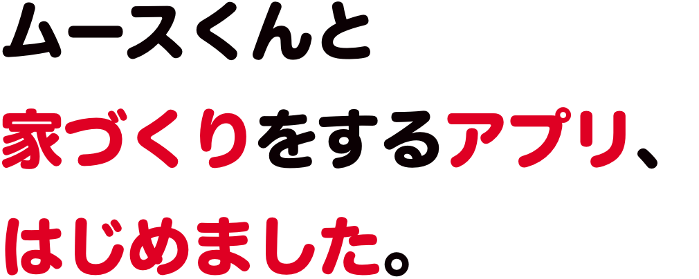 ムースくんと家づくりをするアプリ、はじめました