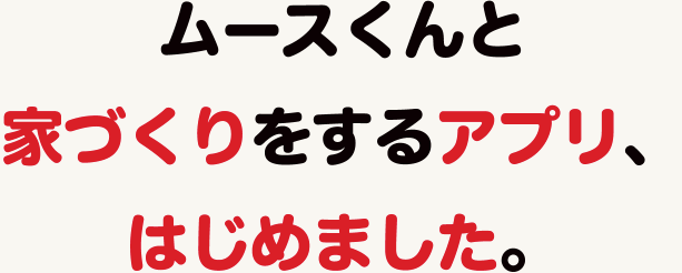 ムースくんと家づくりをするアプリ、はじめました