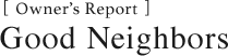 [Owner's Report]Good Neighbors