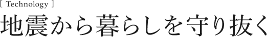 [Technology]地震から暮らしを守り抜く