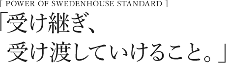 POWER OF SWEDENHOUSE STANDARD　「信じる強さと、技術力」