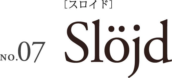 No.07  Slöjd スロイド