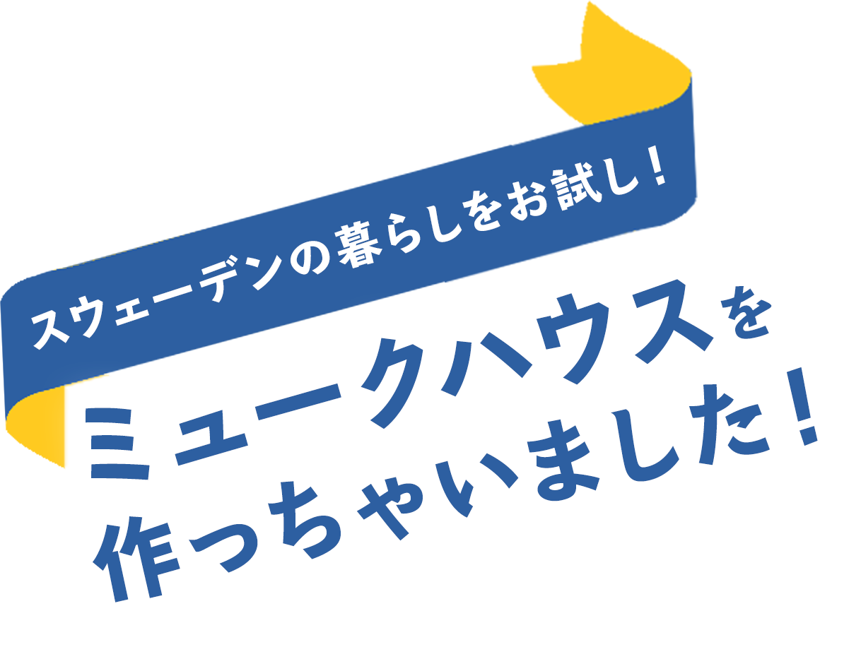 スウェーデンの暮らしを再現！　ミュークハウスを作っちゃいました！