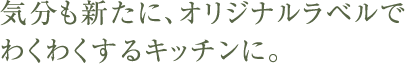 気分も新たに、オリジナルラベルでわくわくするキッチンに。