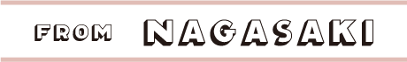 FROM NAGASAKI
