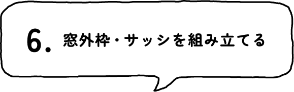 6.窓外枠・サッシを組み立てる