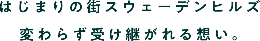 はじまりの街スウェーデンヒルズ変わらず受け継がれる想い。