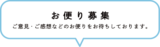 お便り募集／ご意見・ご感想などのお便りをお待ちしております。